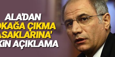 Ala'dan 'sokağa çıkma yasaklarına' ilişkin açıklama