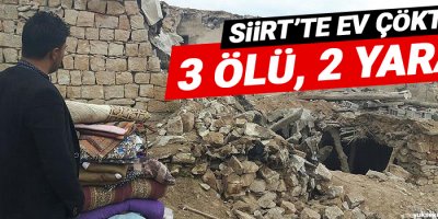 Siirt'te ev çöktü: 3 ölü, 2 yaralı