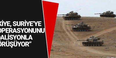 “Türkiye, Suriye’ye kara operasyonunu koalisyonla görüşüyor”