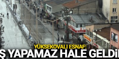 Yüksekovalı Esnaf: 'İş yapamaz hale geldik'