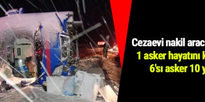 Cezaevi nakil aracı devrildi: 1 asker hayatını kaybetti