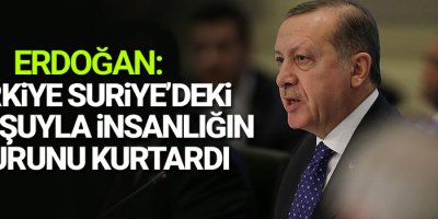 Erdoğan: Türkiye Suriye’deki duruşuyla insanlığın onurunu kurtardı