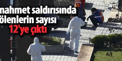 Sultanahmet saldırısında ölenlerin sayısı 12'ye çıktı