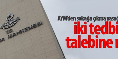 AYM’den sokağa çıkma yasağına ilişkin iki tedbir talebine ret
