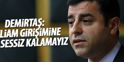Demirtaş: Katliam girişimine karşı sessiz kalamayız