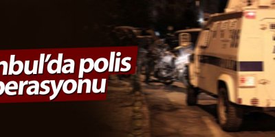 İstanbul’da polis operasyonu