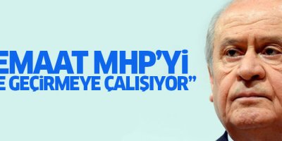 MHP: Gülen Cemaati MHP’yi ele geçirmeye çalışıyor