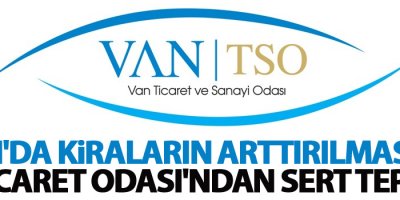 Van'da kiraların arttırılmasına Ticaret Odası'ndan sert tepki