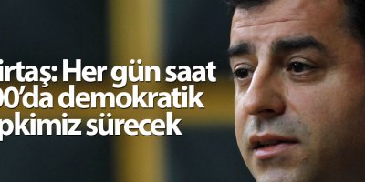 Demirtaş: Her gün saat 16.00’da demokratik tepkimiz sürecek