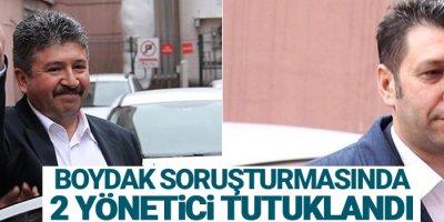 Boydak soruşturmasında 2 yönetici tutuklandı