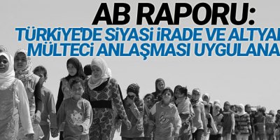 AB raporu: Türkiye'de siyasi irade ve altyapı yok, mülteci anlaşması uygulanamaz