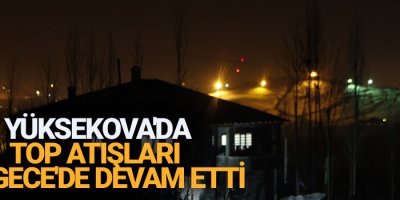 Yüksekova'da top atışları bu gece'de devam etti