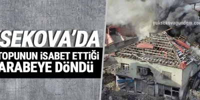 Yüksekova'da Havan Topunun İsabet Ettiği Ev Harabeye Döndü