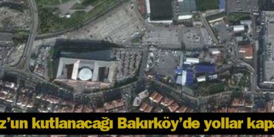 Newroz’un kutlanacağı Bakırköy’de yollar kapatılıyor