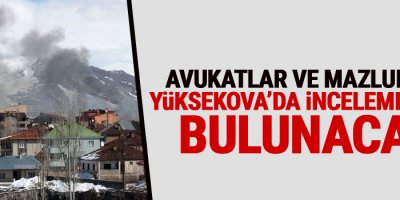 Avukatlar ve MAZLUMDER Yüksekova'da incelemelerde bulunacak
