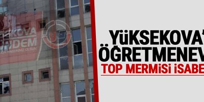 Yüksekova'da Öğretmenevi'ne Top mermisi isabet etti