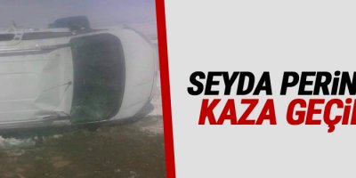 Seyda Perinçek ve ekibi kaza yaptı