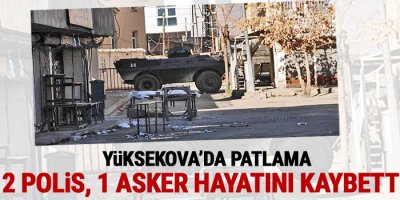 Yüksekova'da patlama: 2 polis, 1 asker hayatını kaybetti