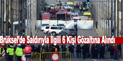 Brüksel’de saldırıyla ilgili 6 kişi gözaltına alındı