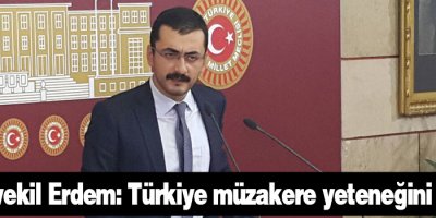 CHP'li vekil Erdem: Türkiye müzakere yeteneğini yitirmiş