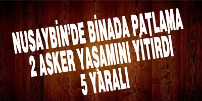 Nusaybin’de Binada Patlama: 2 Asker yaşamını yitirdi