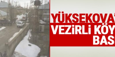 Yüksekova'nın Vezirli Köyüne Baskın!