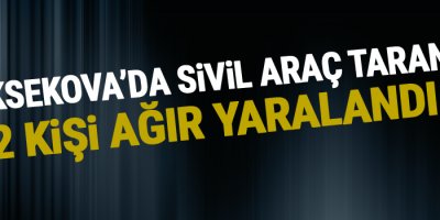 Yüksekova'da sivil araç tarandı: 2 kişi ağır yaralandı