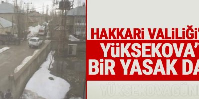 Yüksekova’da yasağın kapsamı genişletildi