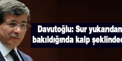 Davutoğlu: Sur yukarıdan bakıldığında kalp şeklindedir