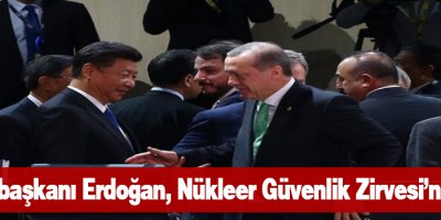 Cumhurbaşkanı Erdoğan, Nükleer Güvenlik Zirvesi’ne katıldı