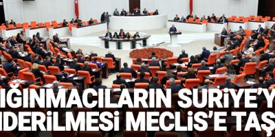 Sığınmacıların Suriye’ye gönderilmesi Meclis’e taşındı