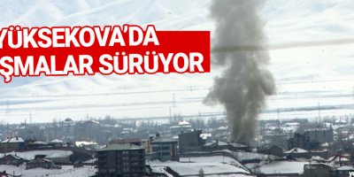 Yüksekova'da çatışmalar sürüyor
