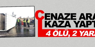 Cenaze aracı ile hafif ticari araç çarpıştı: 4 ölü, 2 yaralı