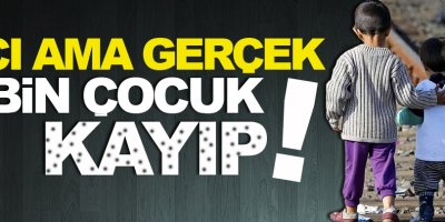 Acı ama gerçek, 6 bin çocuk kayıp!