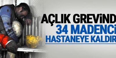 Açlık grevindeki 34 madenci hastaneye kaldırıldı