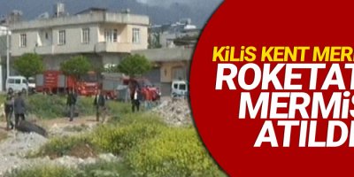 Kilis kent merkezine roketatar mermisi atıldı