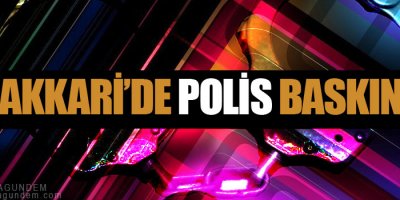 Hakkari'de polis baskını
