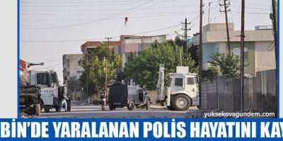 Nusaybin’de yaralanan polis hayatını kaybetti