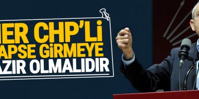 Kılıçdaroğlu: Her CHP’li hapse girmeye hazır olmalıdır