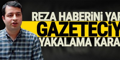 Reza haberini yapan gazeteciye yakalama kararı