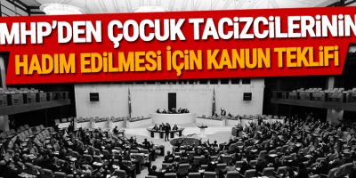 MHP'den çocuk tacizcilerinin hadım edilmesi için kanun teklifi