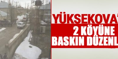 Yüksekova'nın 2 Köyüne Baskın Düzenlendi