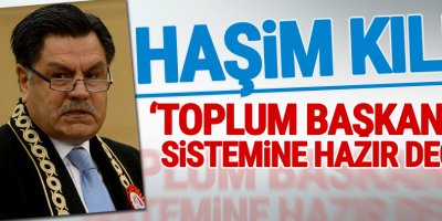 Haşim Kılıç: Toplum başkanlık sistemine hazır değil