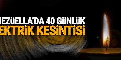 Venezüella'da 40 günlük elektrik kesintisi