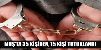 Muş'ta 35, Kişiden 15 Kişi tutuklandı