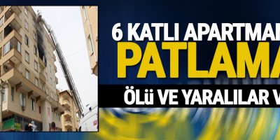 6 katlı apartmanda patlama: 1 kişi öldü, 8 kişi yaralandı