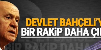 Devlet Bahçeli'ye bir rakip daha çıktı