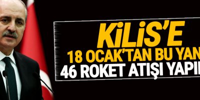 Kurtulmuş: Kilis’e 18 Ocak’tan bu yana 46 roket atışı yapıldı