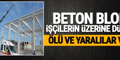 Beton blok işçilerin üzerine düştü; 1 ölü 2 yaralı