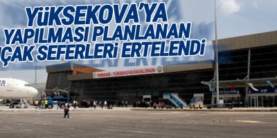 Yüksekova’ya yapılması planlanan uçak seferleri ertelendi